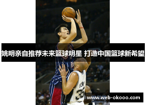 姚明亲自推荐未来篮球明星 打造中国篮球新希望
