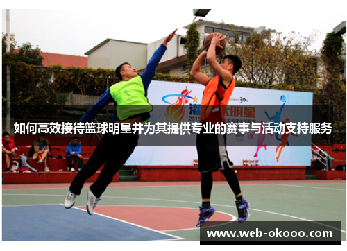 如何高效接待篮球明星并为其提供专业的赛事与活动支持服务