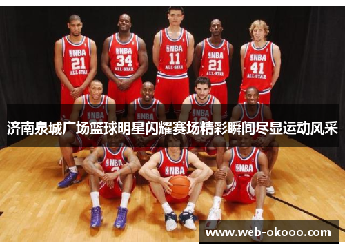 济南泉城广场篮球明星闪耀赛场精彩瞬间尽显运动风采