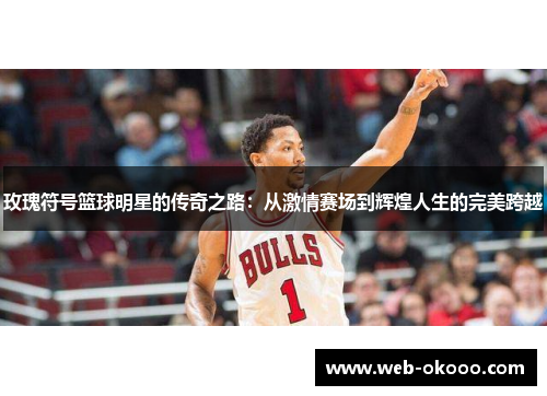 玫瑰符号篮球明星的传奇之路：从激情赛场到辉煌人生的完美跨越