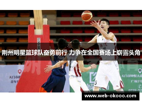 荆州明星篮球队奋勇前行 力争在全国赛场上崭露头角