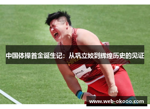 中国体操首金诞生记：从巩立姣到辉煌历史的见证