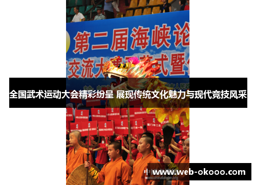 全国武术运动大会精彩纷呈 展现传统文化魅力与现代竞技风采