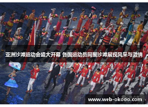 亚洲沙滩运动会盛大开幕 各国运动员同聚沙滩展现风采与激情